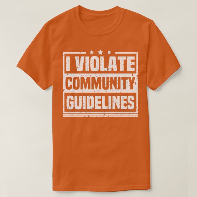 I Violate Community Guidelines Funny Sarcastic Say T-Shirt (Design Front)