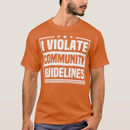 I Violate Community Guidelines Funny Sarcastic Say T_Shirt