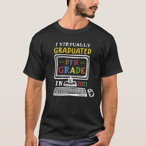 I Virtually Graduated 8Th Grade Class 2021 Graduat T_Shirt