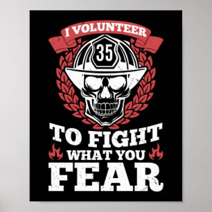 I Volunteer To Fight What You Fear Firefighter Poster