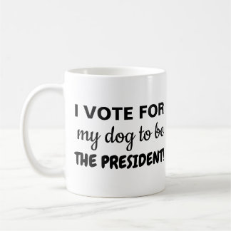 I Vote For My Dog To Be The President! Coffee Mug