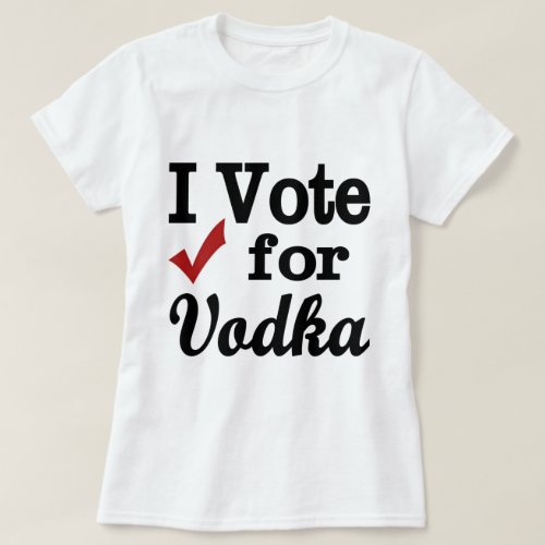 I Vote for Vodka T_Shirt