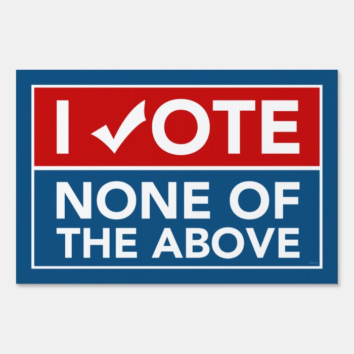 I Vote None of the Above Yard Sign