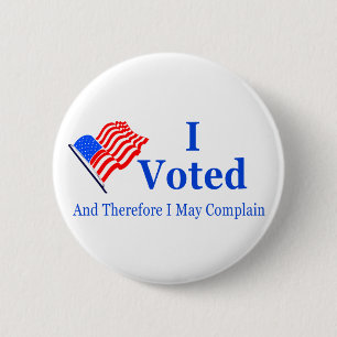 I Voted and Therefore I May Complain (G-rated) Pinback Button