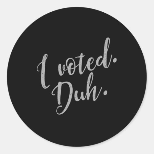 I voted Duh Classic Round Sticker