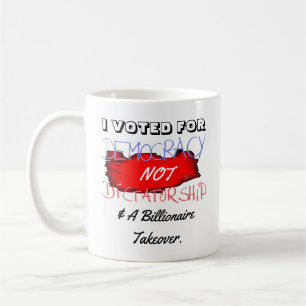 I VOTED FOR DEMOCRACY NOT DICTATORSHIP & A........ COFFEE MUG