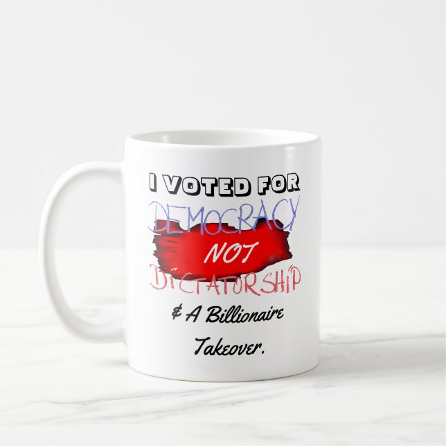 I VOTED FOR DEMOCRACY NOT DICTATORSHIP & A........ COFFEE MUG (Left)