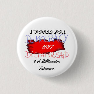 I VOTED FOR DEMOCRACY NOT DICTATORSHIP.... BUTTON