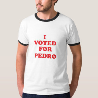 I Voted For Pedro T-Shirt
