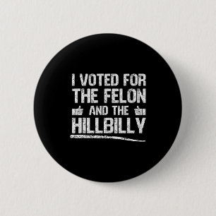 I Voted For The Felon And The Hillbilly Trump 2024 Button