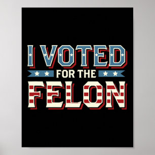 I Voted For The Felon - Donald Trump 2024 1 Poster