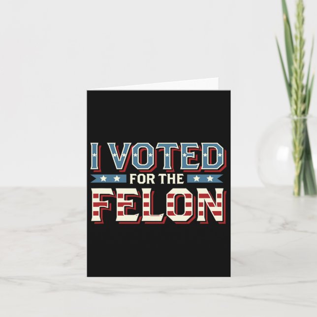 I Voted For The Felon - Donald Trump 2024  Card (Front)
