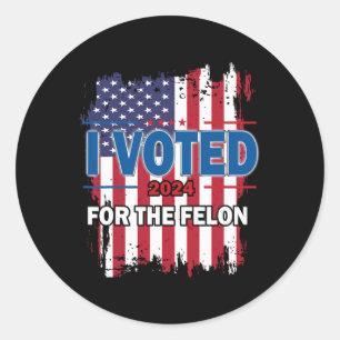 I Voted For The Felon; Funny Republican Trump 2024 Classic Round Sticker