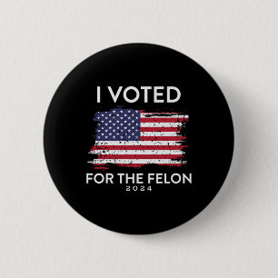 I Voted For The Felon Trump Usa Flag Button