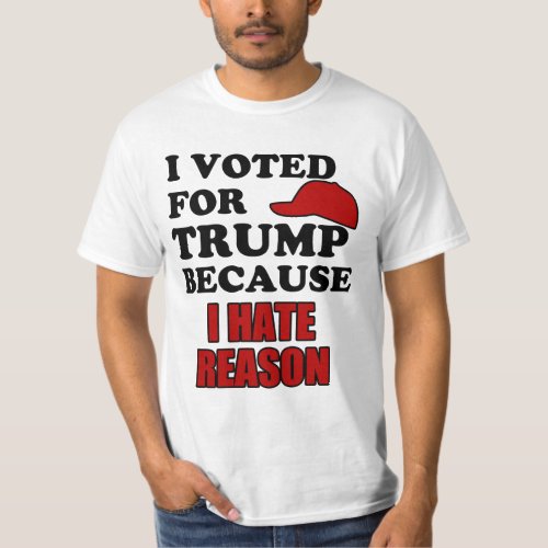I voted for Trump because I hate reason T_Shirt