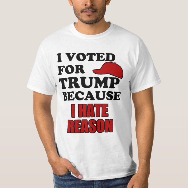 I voted for Trump because I hate reason T-Shirt (Front)
