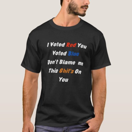 I Voted Red You Voted Blue DonâT Blame Me Funny Po T_Shirt