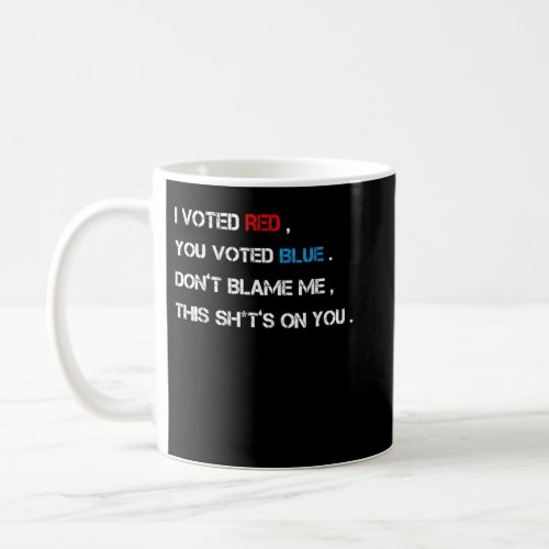 I Voted Red You Voted Blue Dont Blame Me Valent Coffee Mug