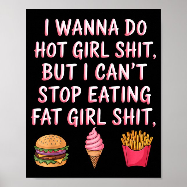I W Do Hot Girl Sht But I Can't Stop Eating Fat Gi Poster (Front)