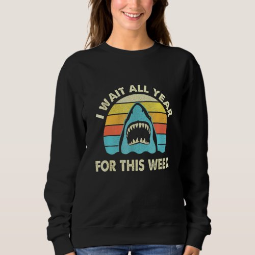 I Wait All Year For This Week _ Shark Ocean Wildli Sweatshirt