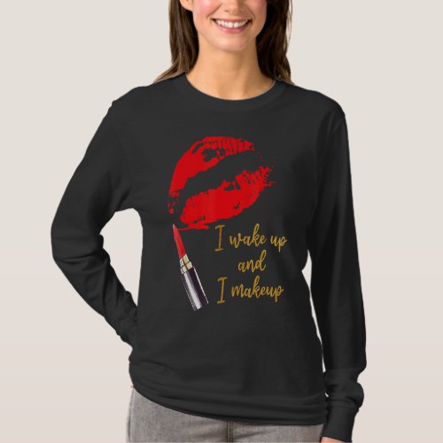 I Wake Up And I Makeup Red Lips T_Shirt