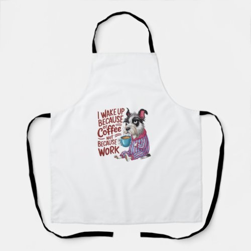 I Wake Up Because Of Coffee Not Work Funny Coffee  Apron