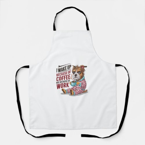 I Wake Up Because Of Coffee Not Work Funny Coffee Apron