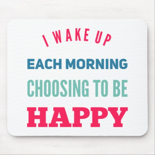 I wake up each morning choosing to be happy mouse pad