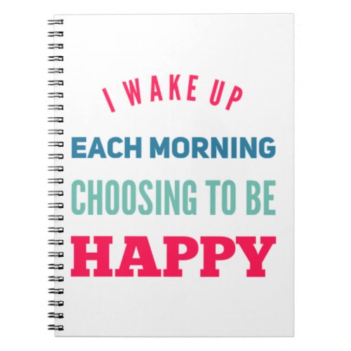 I wake up each morning choosing to be happy notebook