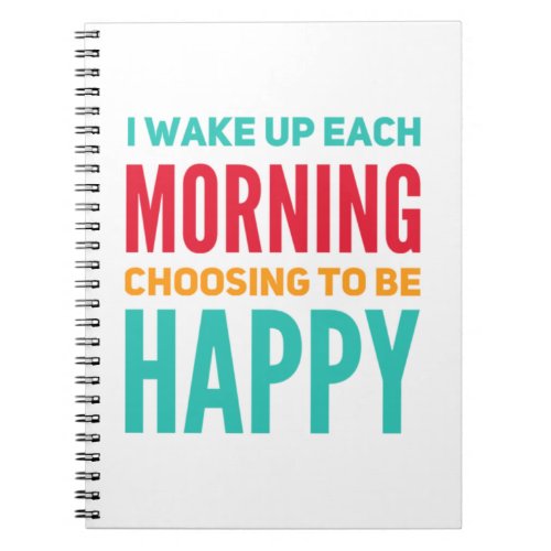 I wake up each morning choosing to be happy notebook