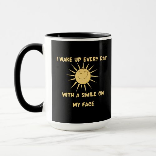 I wake up every day with a smile on my face mug