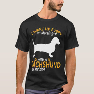 I Wake Up Every Morning With A Dachshund By My Sid T-Shirt