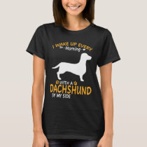 I Wake Up Every Morning With A Dachshund By My Sid T-Shirt