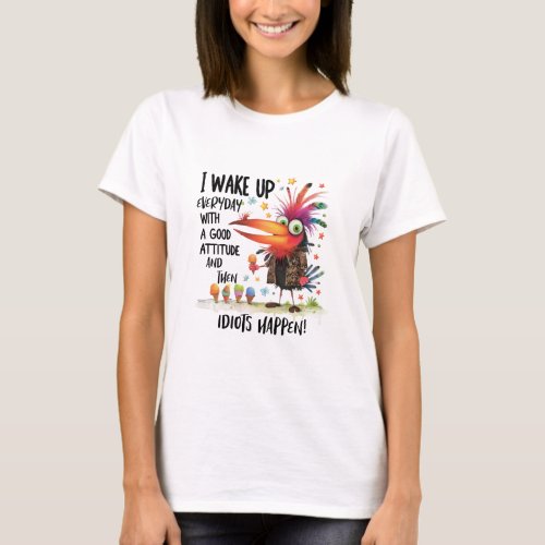 I wake up everyday with little attidute funny bird T_Shirt