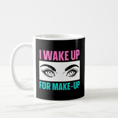I Wake Up For Make Up Artist Beautician Salon Cosm Coffee Mug