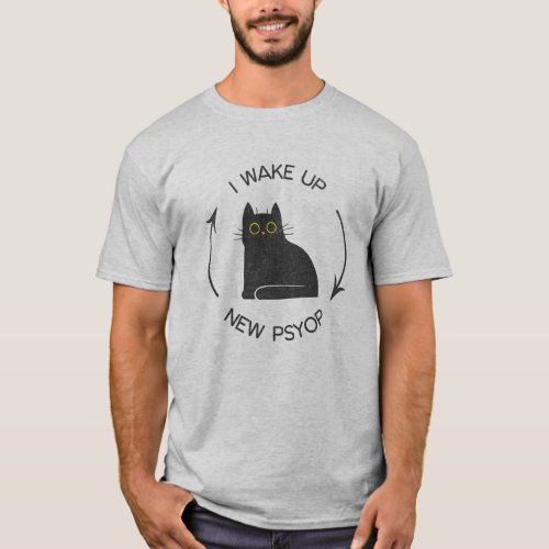 I Wake Up _ New Psyop Funny Cat T_Shirt