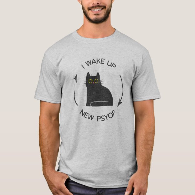 I Wake Up - New Psyop Funny Cat T-Shirt (Front)