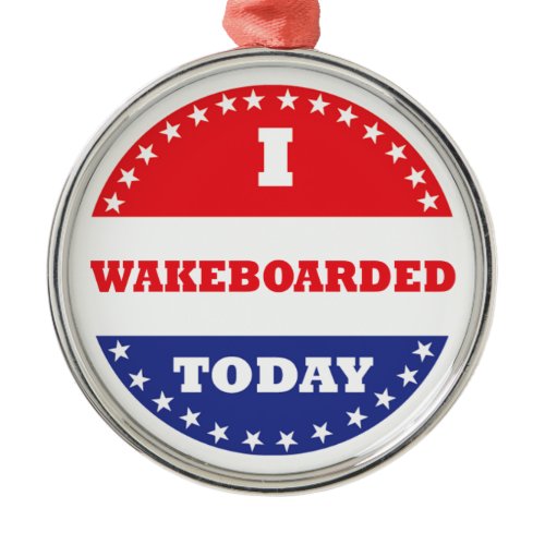 I Wakeboarded Today Metal Ornament