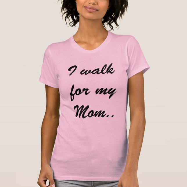 I walk for my Mom.. T-Shirt (Front)
