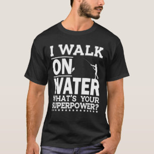 I Walk On Water Funny Ice Fishing Fisherman Winter T-Shirt