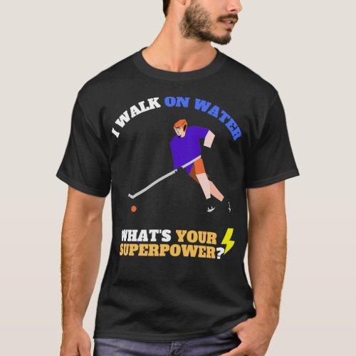 I walk on water whats your super power hockeyFunny T_Shirt