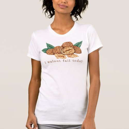 I walnut fail today bad pun walnuts T_Shirt