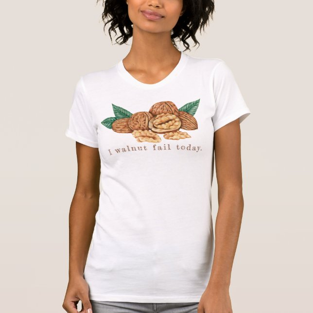 I walnut fail today, bad pun, walnuts T-Shirt (Front)