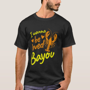 I wanna be loved Bayou Crawfish T-Shirt