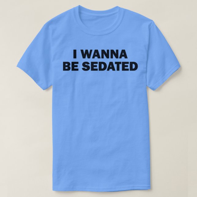 I Wanna Be Sedated black T-Shirt (Design Front)