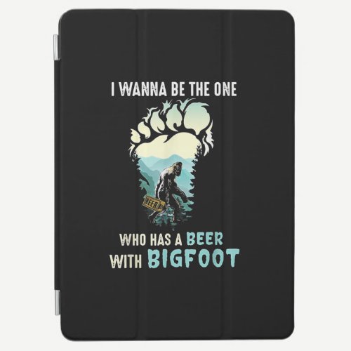 I Wanna Be The One Who Has A Beer With Bigfoot iPad Air Cover