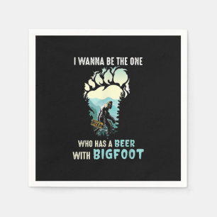 I Wanna Be The One Who Has A Beer With Bigfoot Napkins
