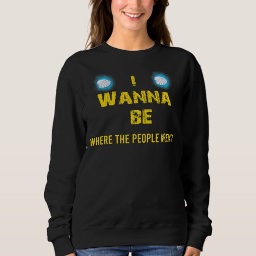I Wanna Be Where The People Arent  Cute Graphic Sa Sweatshirt