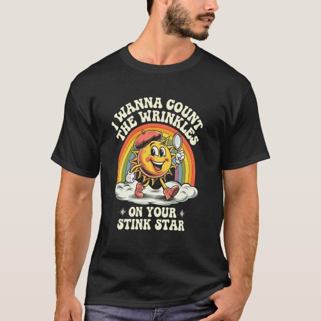 I Wanna Count The Wrinkles On Your Stink Star, Fun T-Shirt (Front)
