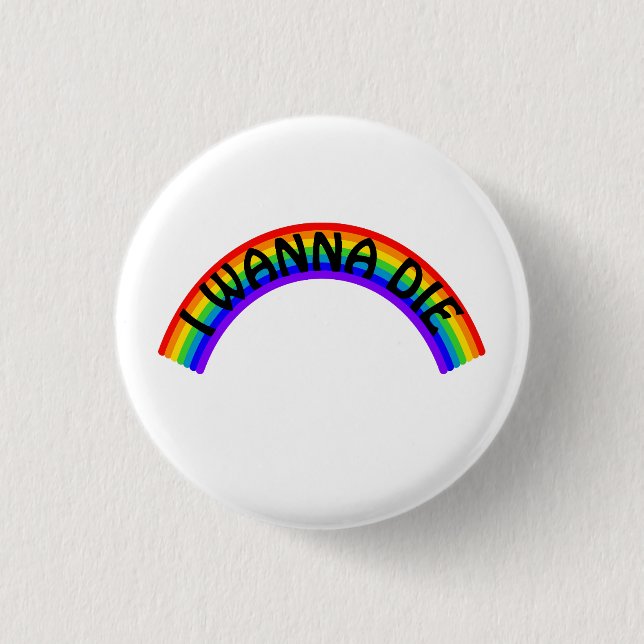 I Wanna Die - Rainbow Button (Front)